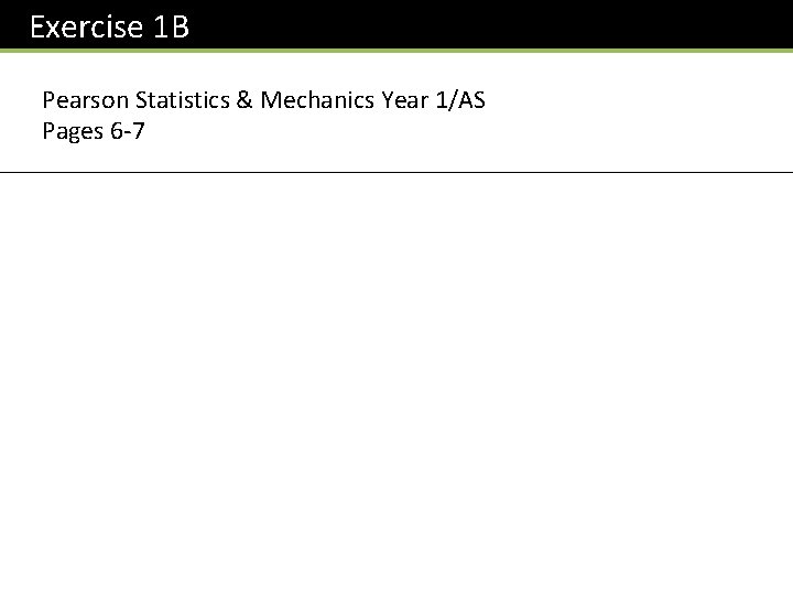 Exercise 1 B Pearson Statistics & Mechanics Year 1/AS Pages 6 -7 