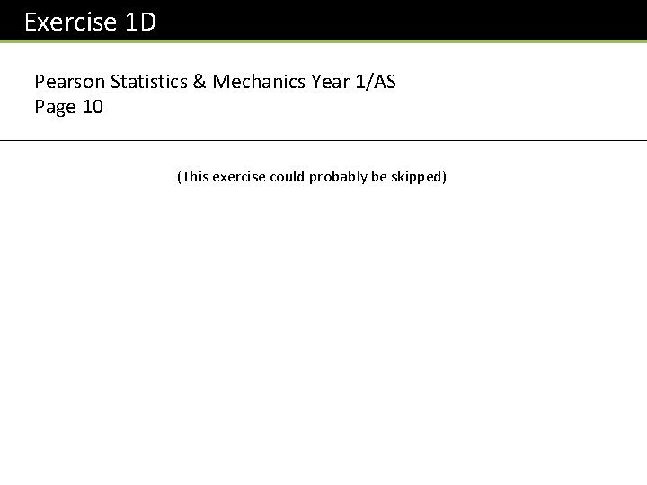 Exercise 1 D Pearson Statistics & Mechanics Year 1/AS Page 10 (This exercise could