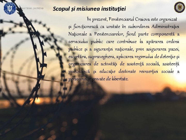 Scopul și misiunea instituţiei În prezent, Penitenciarul Craiova este organizat şi funcţionează ca unitate