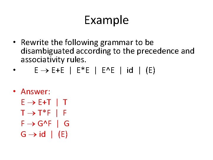 Example • Rewrite the following grammar to be disambiguated according to the precedence and