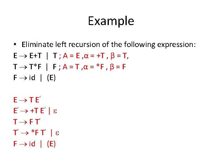 Example • Eliminate left recursion of the following expression: E E+T | T ;