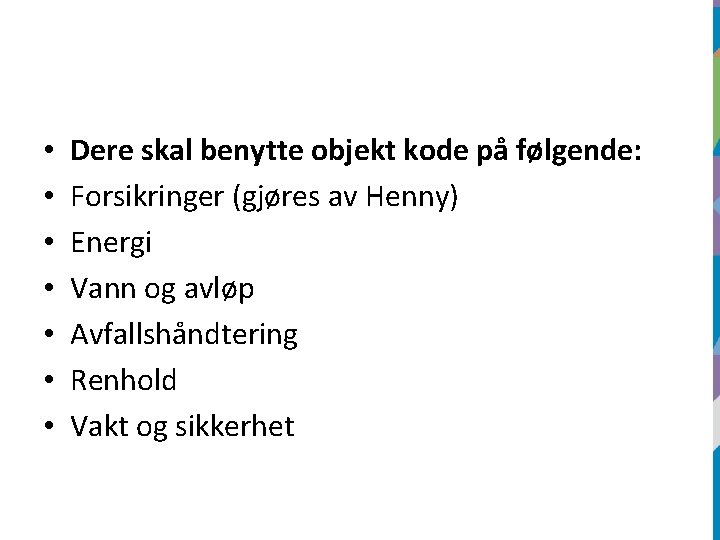  • • Dere skal benytte objekt kode på følgende: Forsikringer (gjøres av Henny)