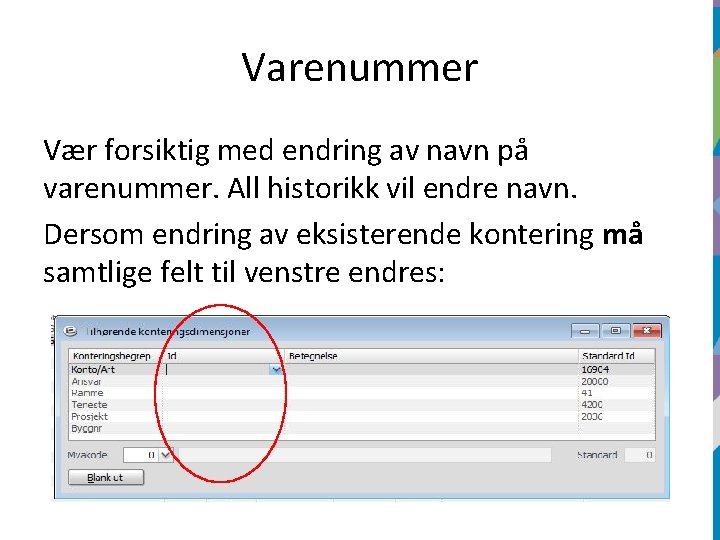 Varenummer Vær forsiktig med endring av navn på varenummer. All historikk vil endre navn.