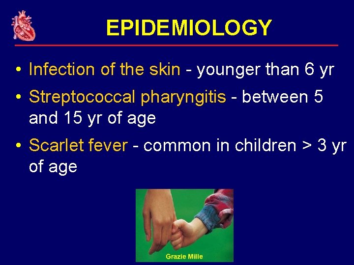 EPIDEMIOLOGY • Infection of the skin - younger than 6 yr • Streptococcal pharyngitis