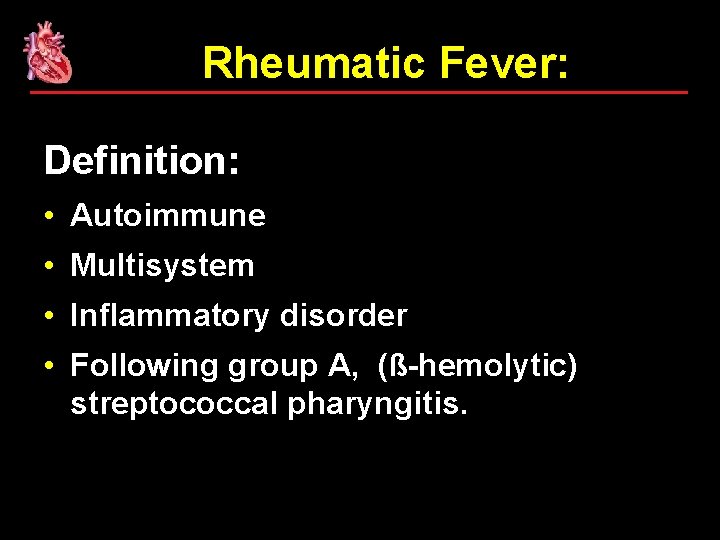 Rheumatic Fever: Definition: • Autoimmune • Multisystem • Inflammatory disorder • Following group A,