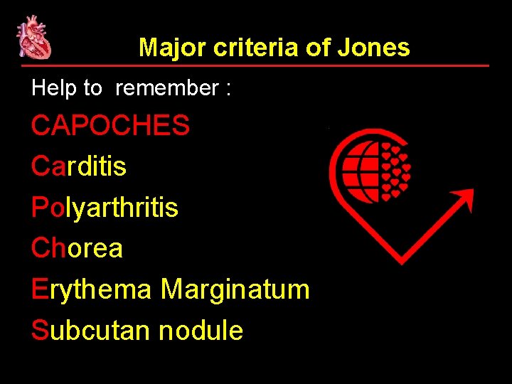 Major criteria of Jones Help to remember : CAPOCHES Carditis Polyarthritis Chorea Erythema Marginatum