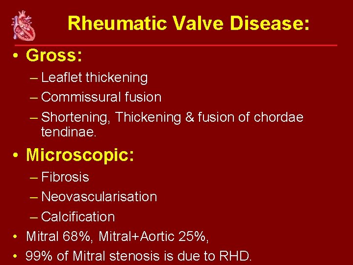 Rheumatic Valve Disease: • Gross: – Leaflet thickening – Commissural fusion – Shortening, Thickening