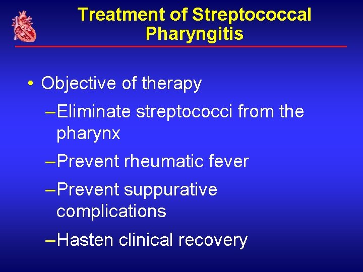 Treatment of Streptococcal Pharyngitis • Objective of therapy – Eliminate streptococci from the pharynx