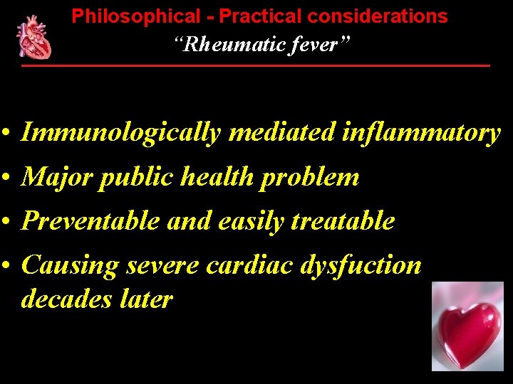 Philosophical - Practical considerations “Rheumatic fever” • Immunologically mediated inflammatory • Major public health
