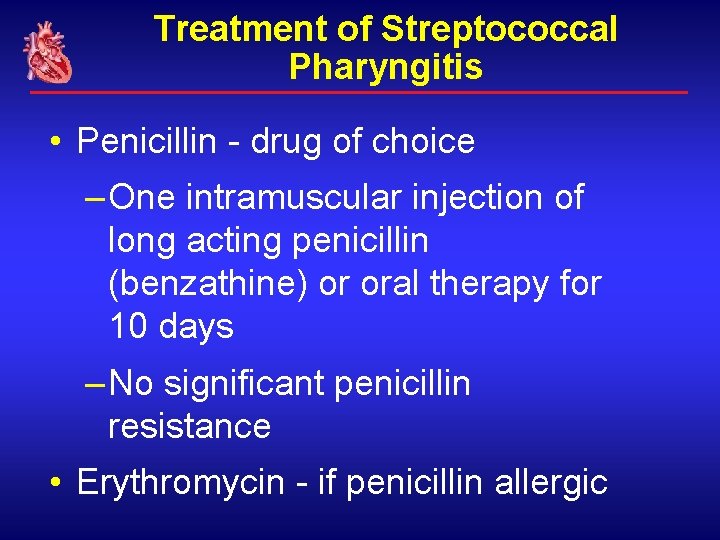 Treatment of Streptococcal Pharyngitis • Penicillin - drug of choice – One intramuscular injection