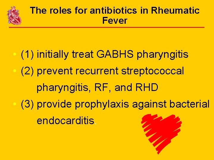The roles for antibiotics in Rheumatic Fever • (1) initially treat GABHS pharyngitis •