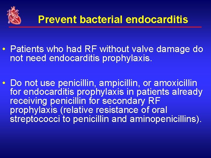 Prevent bacterial endocarditis • Patients who had RF without valve damage do not need