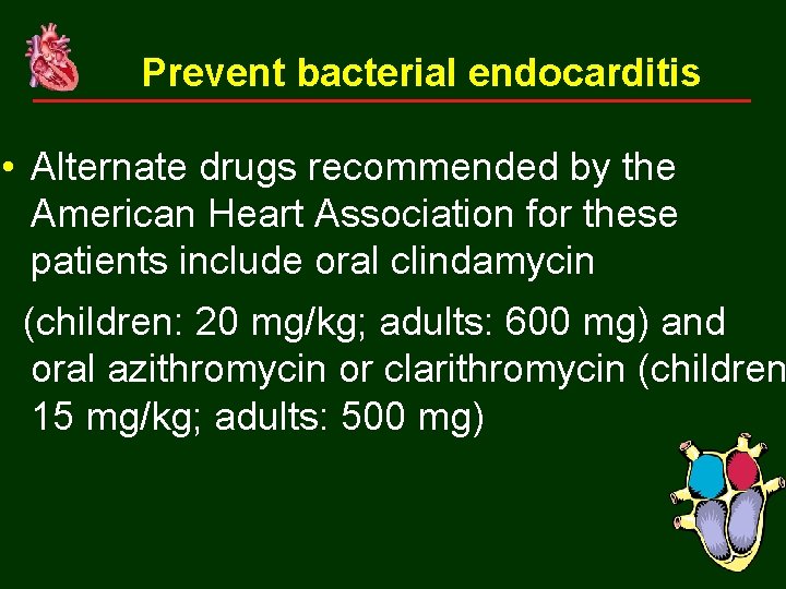Prevent bacterial endocarditis • Alternate drugs recommended by the American Heart Association for these
