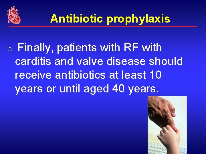 Antibiotic prophylaxis o Finally, patients with RF with carditis and valve disease should receive