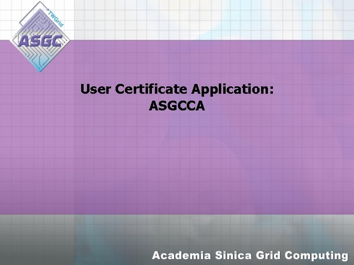 User Certificate Application: ASGCCA 