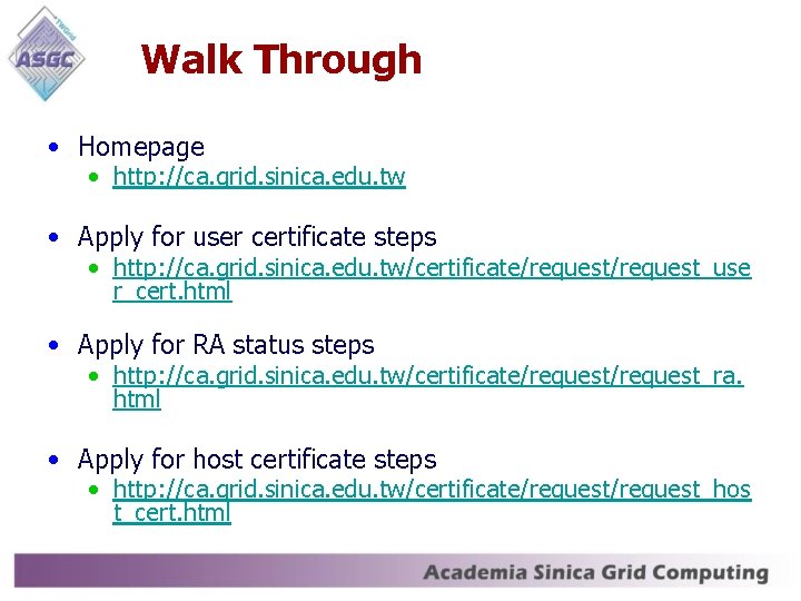 Walk Through • Homepage • http: //ca. grid. sinica. edu. tw • Apply for