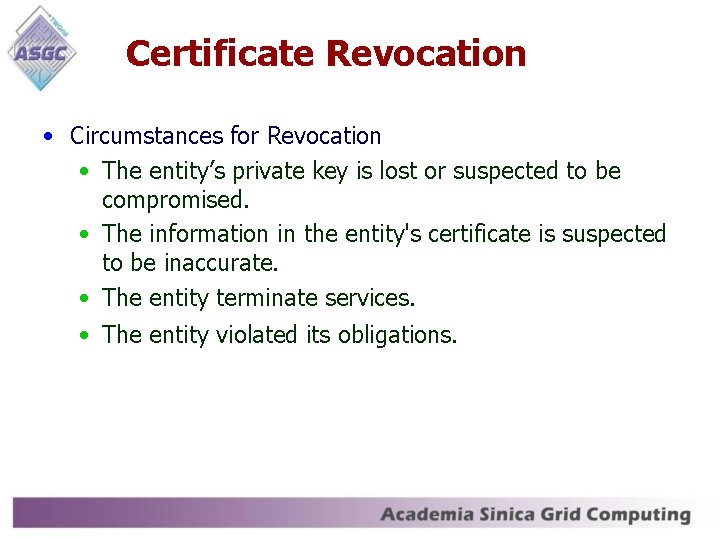 Certificate Revocation • Circumstances for Revocation • The entity’s private key is lost or