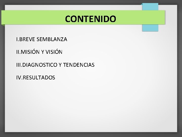 CONTENIDO I. BREVE SEMBLANZA II. MISIÓN Y VISIÓN III. DIAGNOSTICO Y TENDENCIAS IV. RESULTADOS