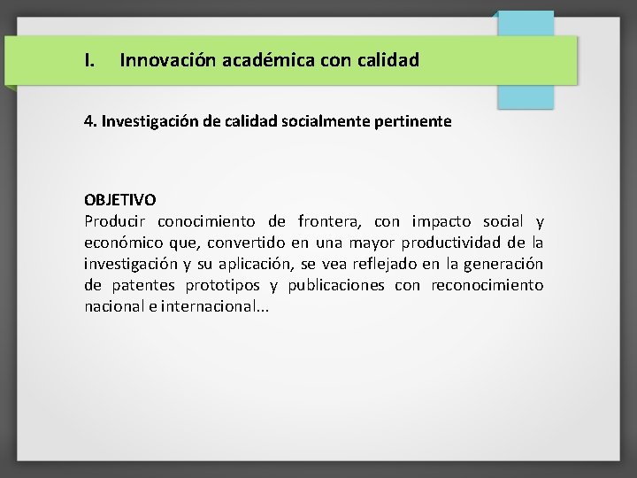 I. Innovación académica con calidad 4. Investigación de calidad socialmente pertinente OBJETIVO Producir conocimiento