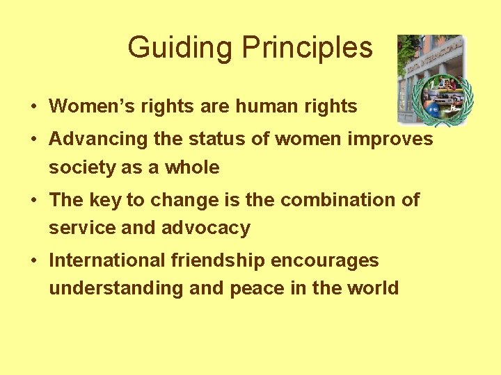 Guiding Principles • Women’s rights are human rights • Advancing the status of women