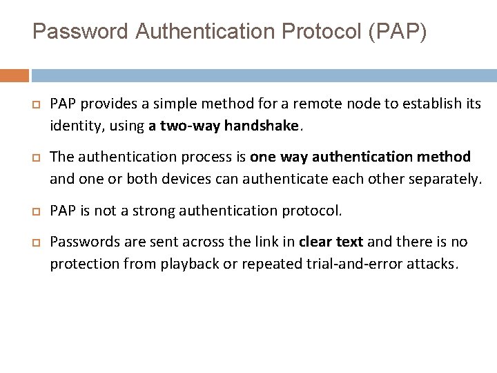 Password Authentication Protocol (PAP) PAP provides a simple method for a remote node to
