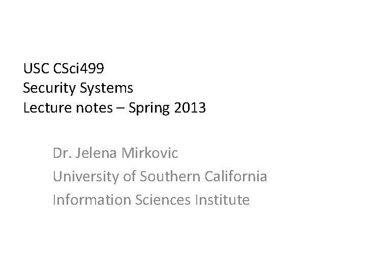 USC CSci 499 Security Systems Lecture notes – Spring 2013 Dr. Jelena Mirkovic University