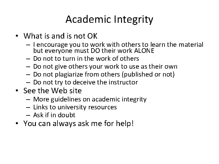 Academic Integrity • What is and is not OK – I encourage you to