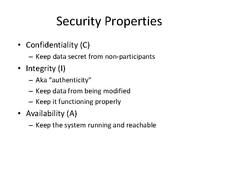 Security Properties • Confidentiality (C) – Keep data secret from non-participants • Integrity (I)