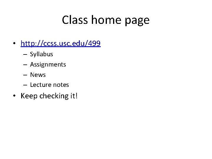 Class home page • http: //ccss. usc. edu/499 – – Syllabus Assignments News Lecture