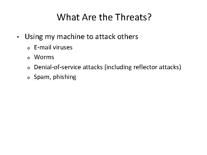 What Are the Threats? • Using my machine to attack others o o E-mail