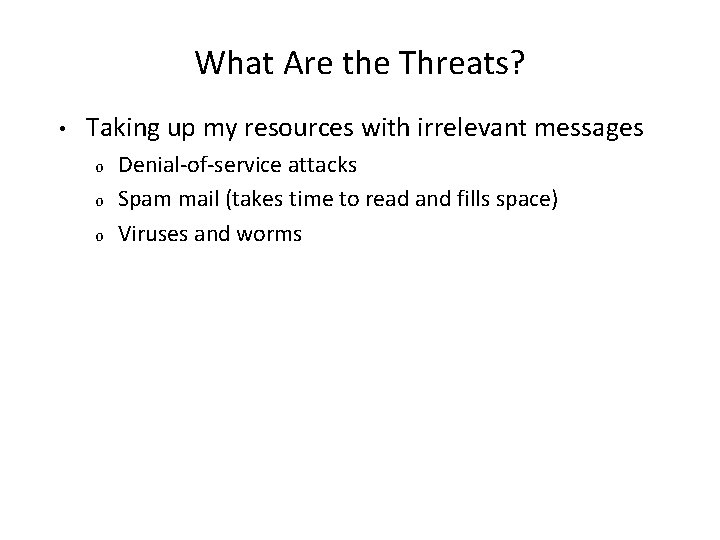 What Are the Threats? • Taking up my resources with irrelevant messages o o