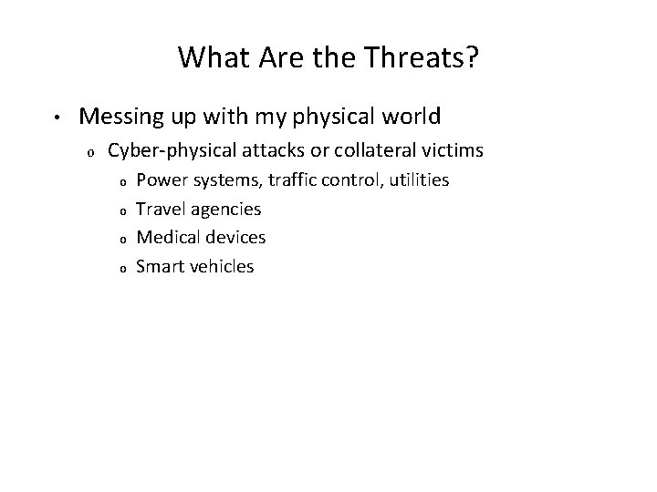 What Are the Threats? • Messing up with my physical world o Cyber-physical attacks