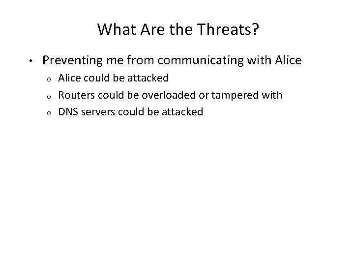 What Are the Threats? • Preventing me from communicating with Alice o o o