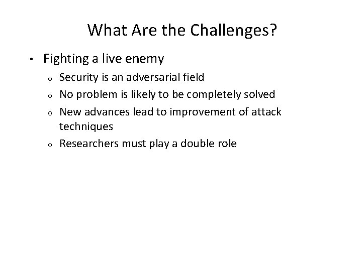 What Are the Challenges? • Fighting a live enemy o o Security is an