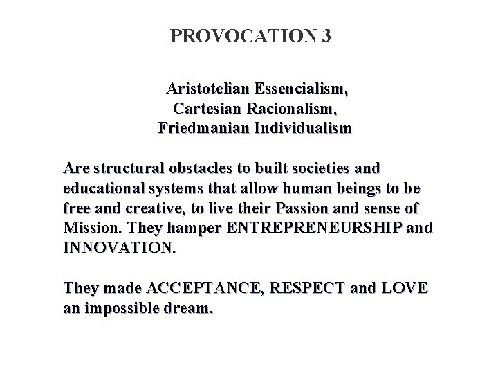 PROVOCATION 3 Aristotelian Essencialism, Cartesian Racionalism, Friedmanian Individualism Are structural obstacles to built societies