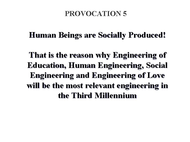 PROVOCATION 5 Human Beings are Socially Produced! That is the reason why Engineering of