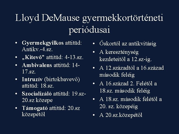 Lloyd De. Mause gyermekkortörténeti periódusai • Gyermekgyilkos attitüd: Antikv. -4. sz. • „Kitevő” attitüd: