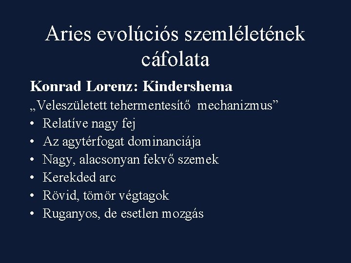 Aries evolúciós szemléletének cáfolata Konrad Lorenz: Kindershema „Veleszületett tehermentesítő mechanizmus” • Relatíve nagy fej