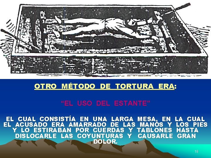 OTRO MÉTODO DE TORTURA ERA: “EL USO DEL ESTANTE” EL CUAL CONSISTÍA EN UNA
