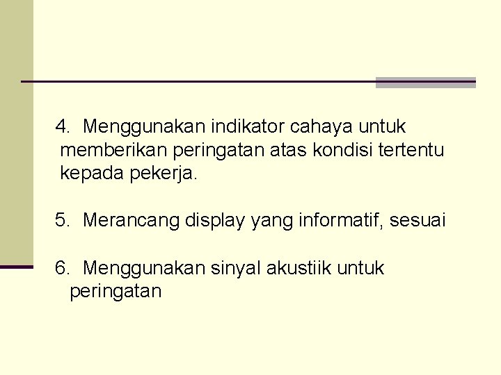 4. Menggunakan indikator cahaya untuk memberikan peringatan atas kondisi tertentu kepada pekerja. 5. Merancang 4. Menggunakan indikator cahaya untuk memberikan peringatan atas kondisi tertentu kepada pekerja. 5. Merancang