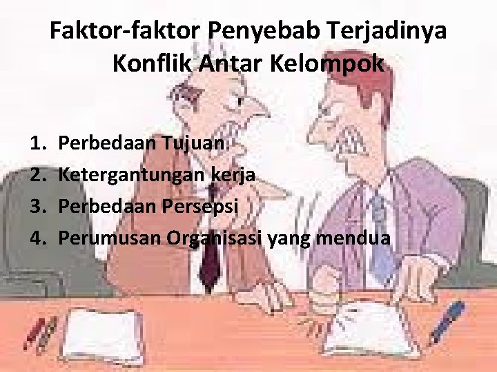 Faktor-faktor Penyebab Terjadinya Konflik Antar Kelompok 1. 2. 3. 4. Perbedaan Tujuan Ketergantungan kerja