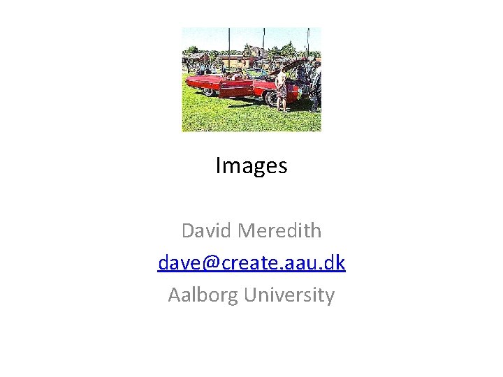 Images David Meredith dave@create. aau. dk Aalborg University 