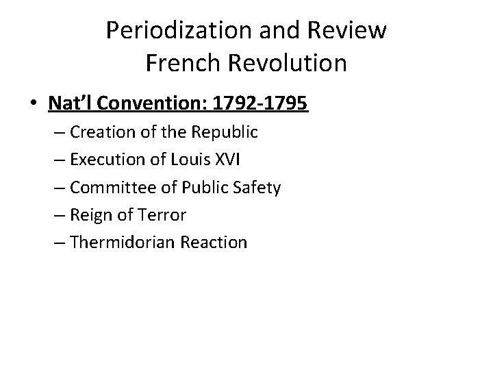 Periodization and Review French Revolution • Nat’l Convention: 1792 -1795 – Creation of the