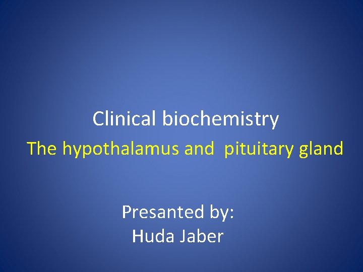 Clinical biochemistry The hypothalamus and pituitary gland Presanted by: Huda Jaber 