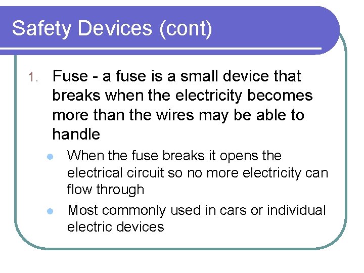 Safety Devices (cont) 1. Fuse - a fuse is a small device that breaks