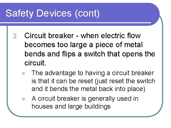 Safety Devices (cont) 2. Circuit breaker - when electric flow becomes too large a