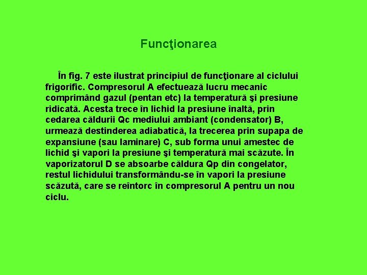 Funcţionarea În fig. 7 este ilustrat principiul de funcţionare al ciclului frigorific. Compresorul A