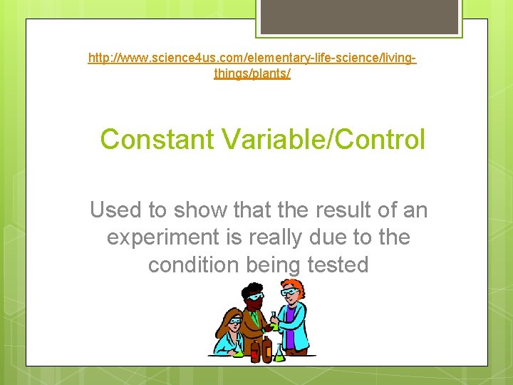 http: //www. science 4 us. com/elementary-life-science/livingthings/plants/ Constant Variable/Control Used to show that the result