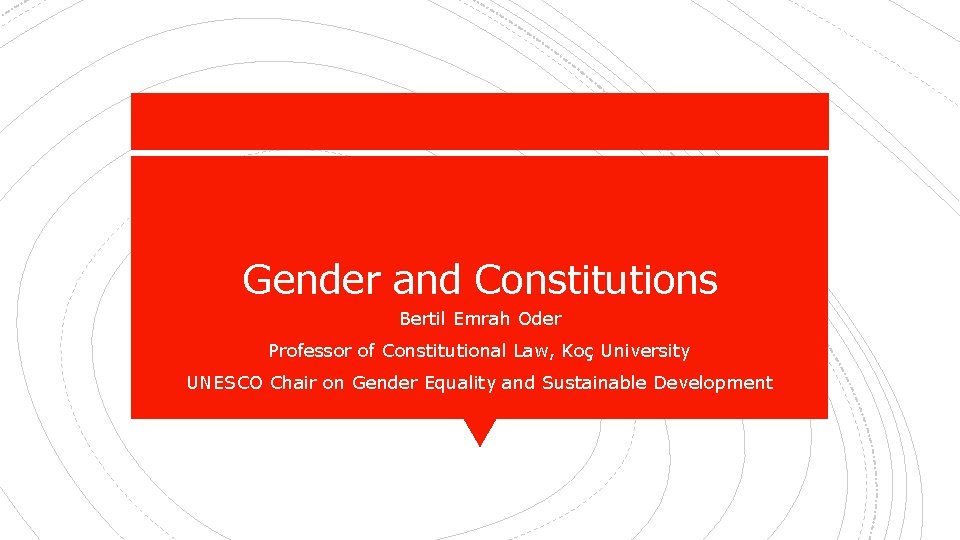 Gender and Constitutions Bertil Emrah Oder Professor of Constitutional Law, Koç University UNESCO Chair