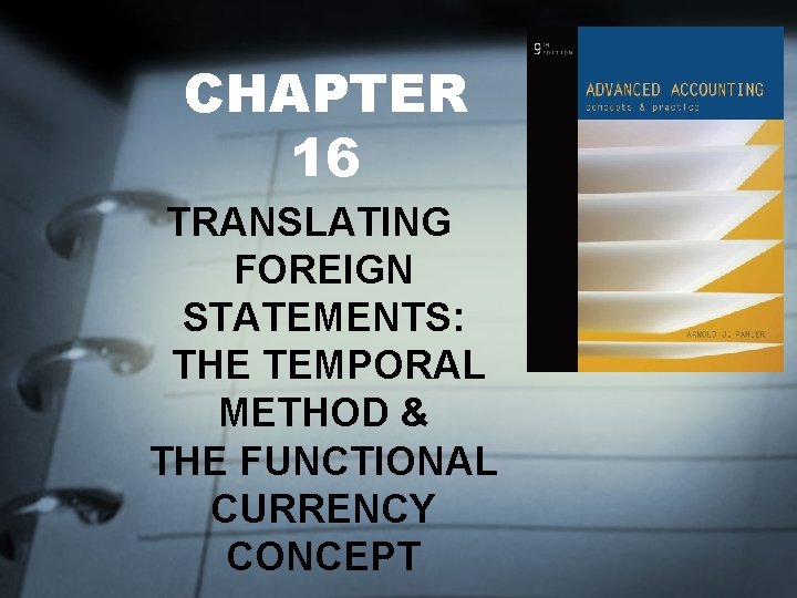 CHAPTER 16 TRANSLATING FOREIGN STATEMENTS: THE TEMPORAL METHOD & THE FUNCTIONAL CURRENCY CONCEPT 